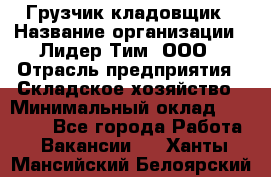 Грузчик-кладовщик › Название организации ­ Лидер Тим, ООО › Отрасль предприятия ­ Складское хозяйство › Минимальный оклад ­ 32 000 - Все города Работа » Вакансии   . Ханты-Мансийский,Белоярский г.